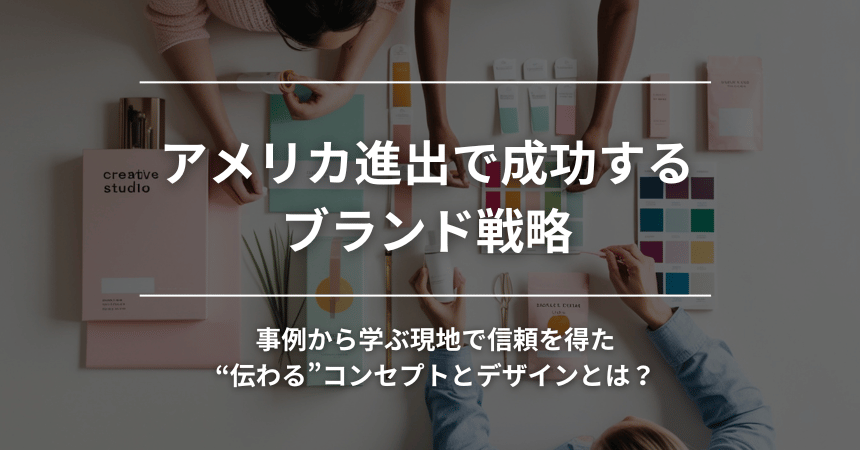 アメリカ進出で成功するブランド戦略｜事例から学ぶ現地で信頼を得た“伝わる”コンセプトとデザインとは？