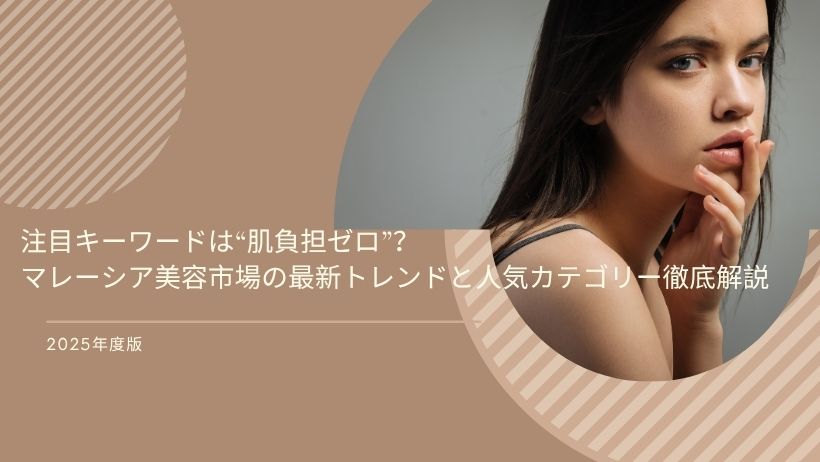 【2025年度版】注目キーワードは“肌負担ゼロ”？マレーシア美容市場の最新トレンドと人気カテゴリー徹底解説