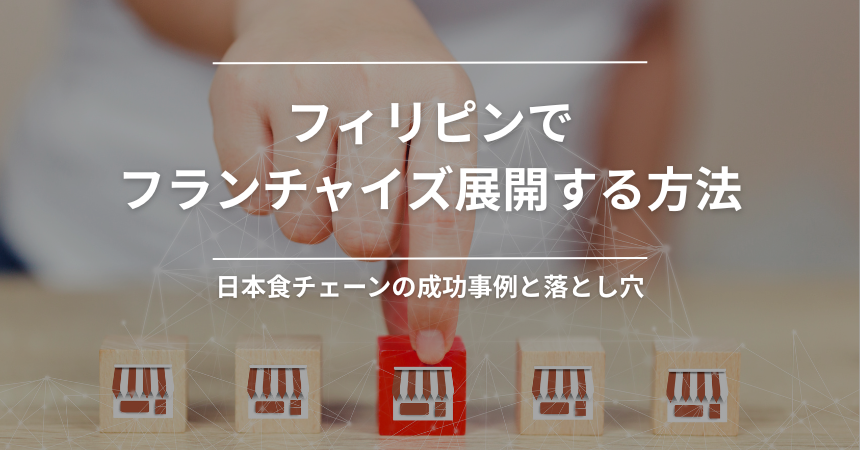 フィリピンでフランチャイズ展開する方法｜日本食チェーンの成功事例と落とし穴