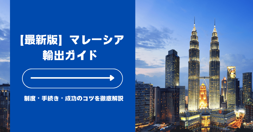 【最新版】マレーシア輸出ガイド｜制度・手続き・成功のコツを徹底解説