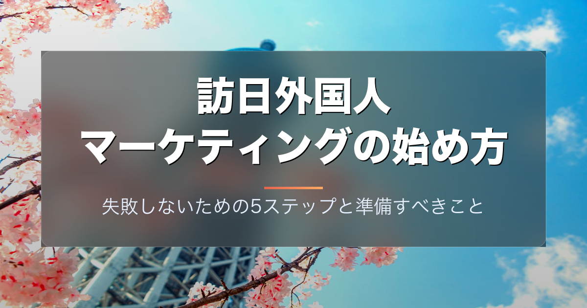 訪日外国人マーケティングの始め方｜失敗しないための5ステップと準備すべきこと