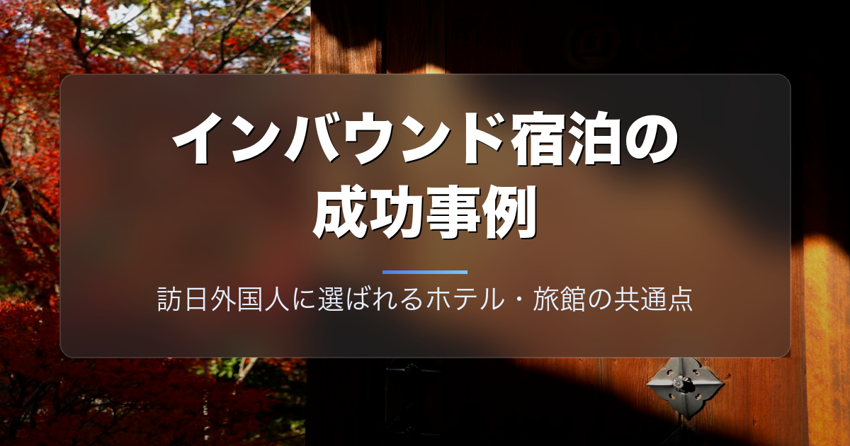インバウンド宿泊の成功事例｜訪日外国人に選ばれるホテル・旅館の共通点