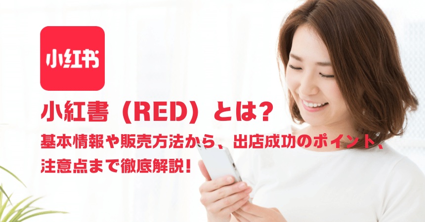 小紅書(Xiaohongshu/RED)で日本製品を中国に売る方法|アカウント開設・KOL活用・EC販売の全手順【2026年最新】