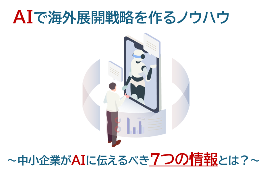 生成AIで海外展開戦略を作るノウハウ&nbsp;～中小企業がAIに伝えるべき7つの情報とは？～