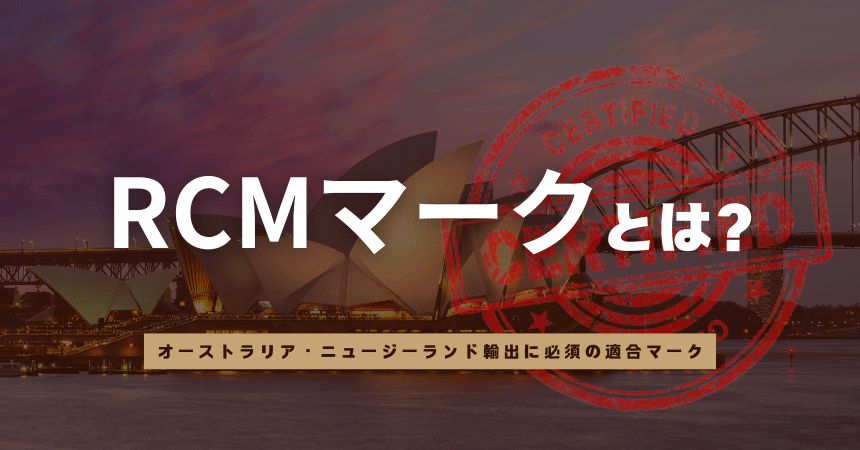 RCMマークとは？オーストラリア・ニュージーランド輸出に必須の適合マークと取得方法ガイド