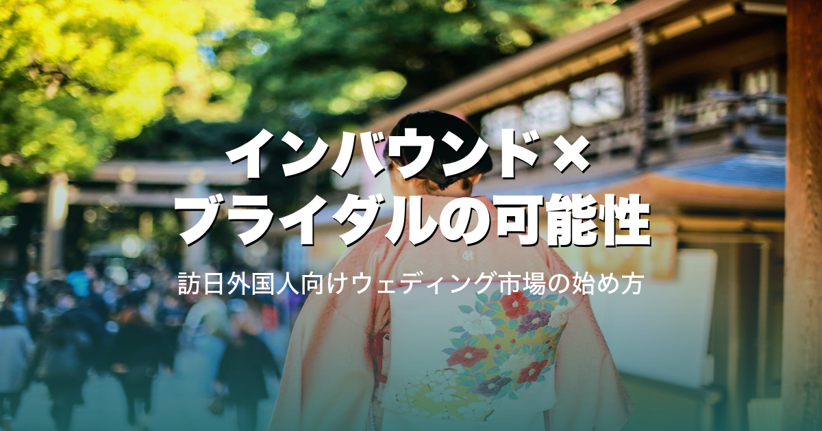 インバウンド×ブライダルの可能性｜訪日外国人向けウェディング市場の始め方