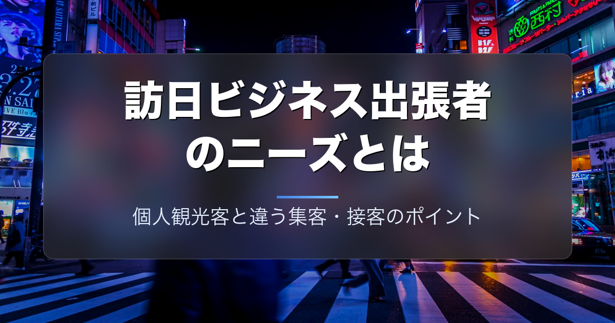 訪日ビジネス出張者のニーズとは|個人観光客と違う集客・接客のポイント