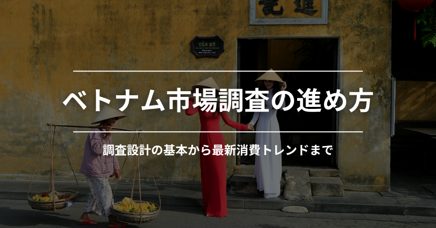 ベトナム市場調査の進め方|調査設計の基本から最新消費トレンドまで