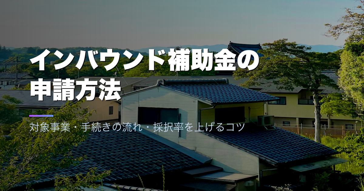 インバウンド補助金の申請方法｜対象事業・手続きの流れ・採択率を上げるコツ