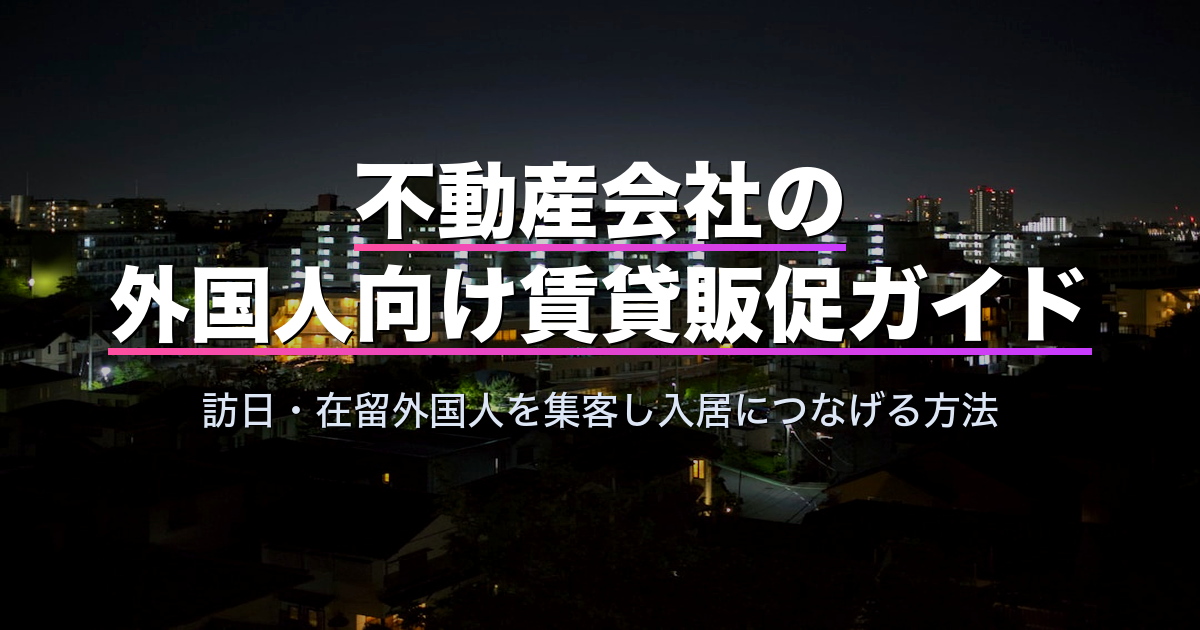不動産会社の外国人向け賃貸販促ガイド｜訪日・在留外国人を集客し入居につなげる方法