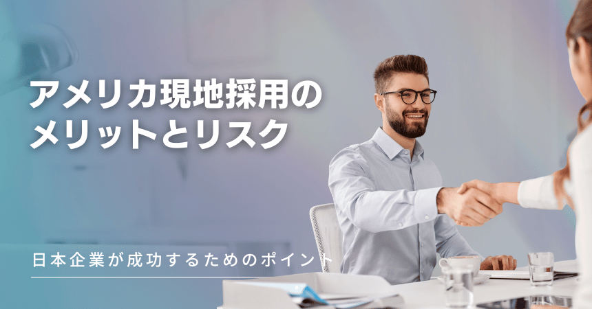 アメリカ現地採用のメリットとリスク｜日本企業が成功するためのポイント
