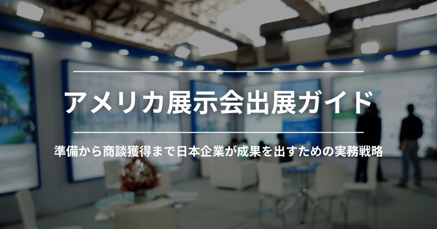 アメリカ展示会出展ガイド｜準備から商談獲得まで日本企業が成果を出すための実務戦略