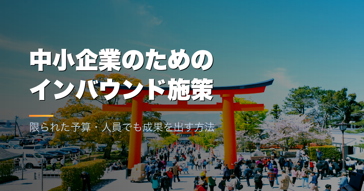 中小企業のためのインバウンド施策｜限られた予算・人員でも成果を出す方法